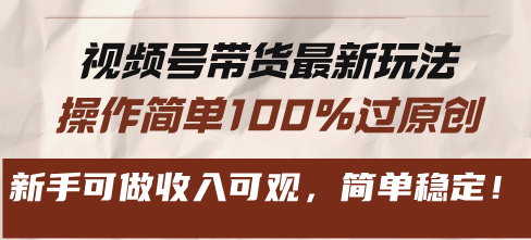 视频号带货最新玩法，操作简单100%过原创，新手可做收入可观，简单稳定！-天韵资源网