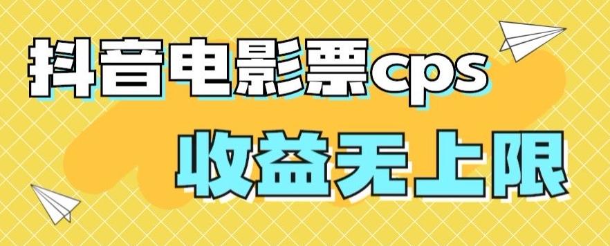 风口项目，抖音电影票cps，单日收益上限高，保姆级教程，小白也可学会-天韵资源网