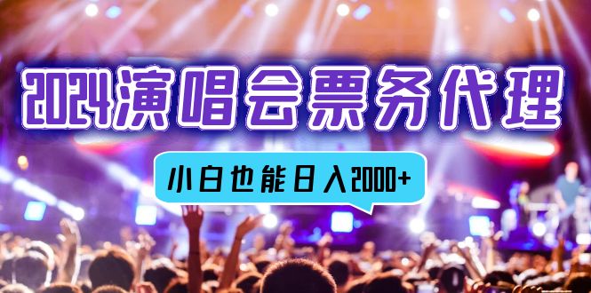 2024演唱会票务代理，全网最低价票务渠道，小白也能轻松日入2000+-天韵资源网