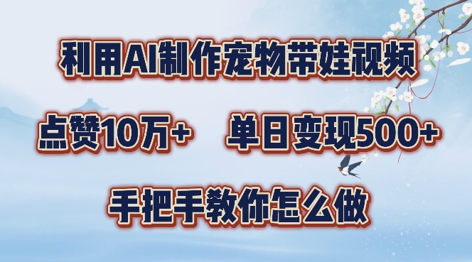 利用AI制作宠物带娃视频，轻松涨粉，点赞10万+，单日变现三位数，手把手教你怎么做【揭秘】-天韵资源网