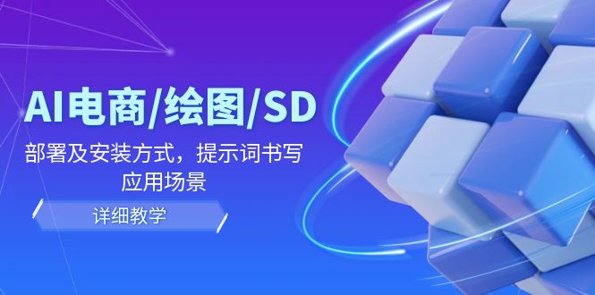 AI-电商/绘图/SD/详细教程：部署与安装方式，提示词-书写，应用场景-天韵资源网