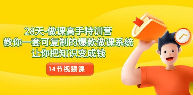 28天做课高手特训营，教你一套可复制的爆款做课系统，让你把知识变成钱-天韵资源网