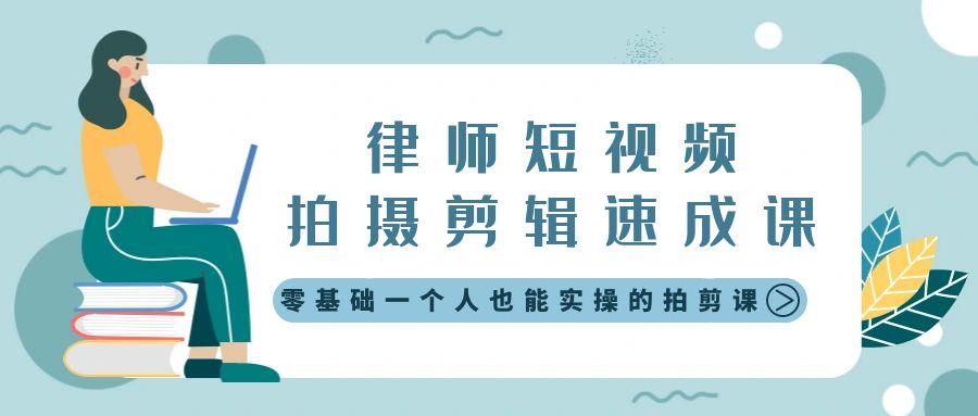 律师短视频拍摄剪辑速成课，零基础一个人也能实操的拍剪课-无水印-天韵资源网