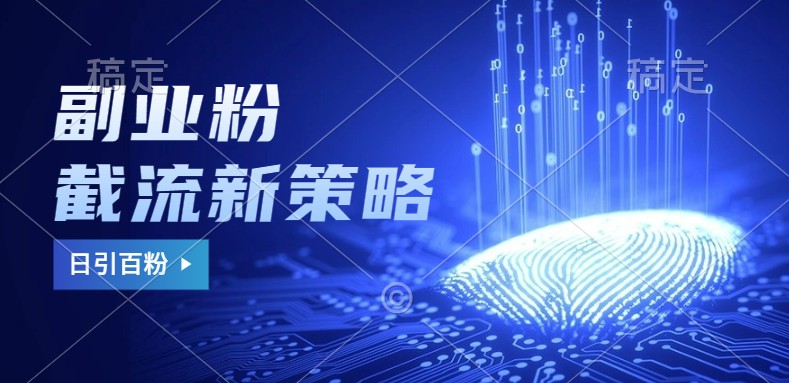 副业粉截流玩法与更新，不废号， 不封号。日引100+-天韵资源网