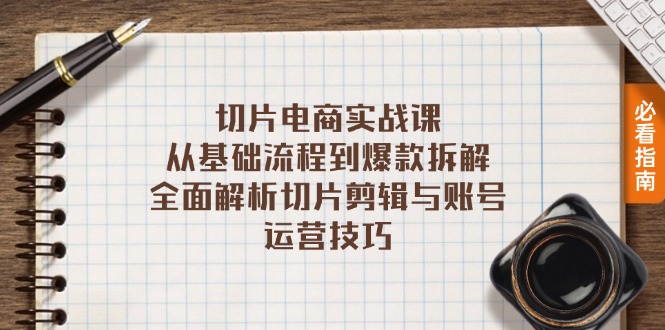 切片电商实战课：从基础流程到爆款拆解，全面解析切片剪辑与账号运营技巧-天韵资源网
