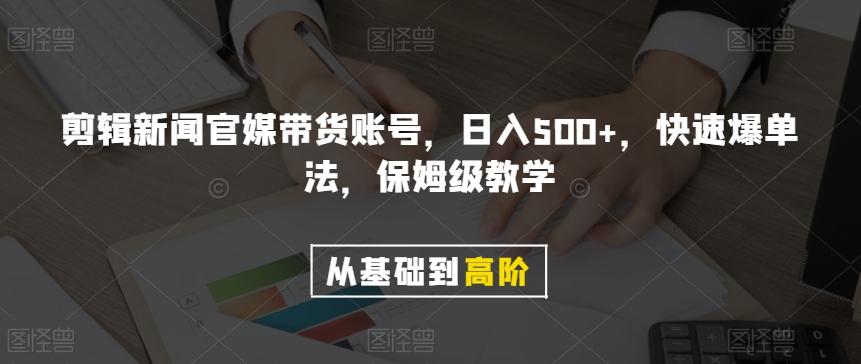 剪辑新闻官媒带货账号，日入500+，快速爆单法，保姆级教学【揭秘】-天韵资源网