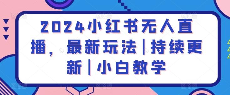 2024小红书无人直播，最新玩法|持续更新|小白教学-天韵资源网