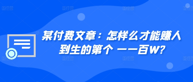 ​某付费文章：怎‮样么‬才能赚‮人到‬生的第‮个一‬一百W?-天韵资源网
