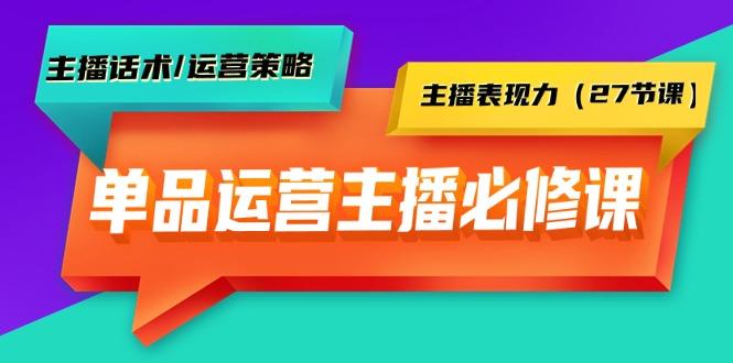 (9424期)单品运营实操主播必修课：主播话术/运营策略/主播表现力(27节课)-天韵资源网