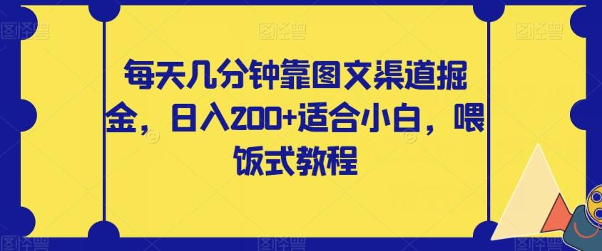 每天几分钟靠图文渠道掘金，日入200+适合小白，喂饭式教程【揭秘】-天韵资源网