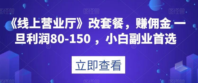 《线上营业厅》改套餐，赚佣金一旦利润80-150，小白副业首选【揭秘】-天韵资源网