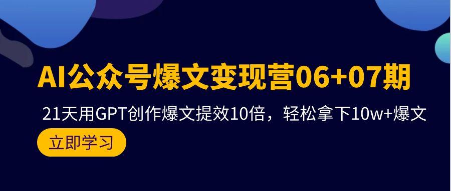 (9839期)AI公众号爆文变现营06+07期，21天用GPT创作爆文提效10倍，轻松拿下10w+爆文-天韵资源网