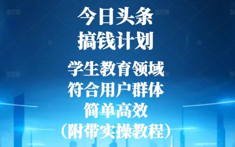 今日头条搞钱计划，学生教育领域，符合用户群体，简单高效（附带实操教程）-天韵资源网