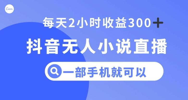 抖音无人小说直播，一部手机操作，日入300+【揭秘】-天韵资源网