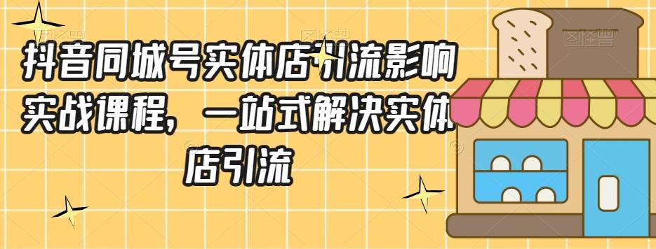 抖音同城号实体店引流营销实战课程，一站式解决实体店引流-天韵资源网