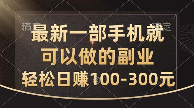 最新一部手机就可以做的副业，轻松日赚100-300元-天韵资源网