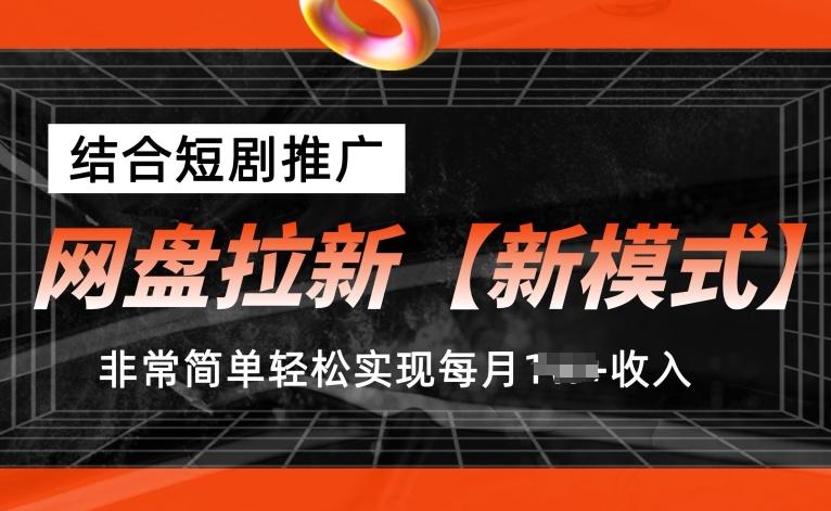 网盘拉新【新模式】，结合短剧推广，听话照做，非常简单轻松实现每月1w+收入【揭秘】-天韵资源网