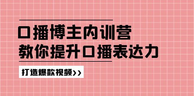 高级口播博主内训营：百万粉丝博主教你提升口播表达力，打造爆款视频-天韵资源网