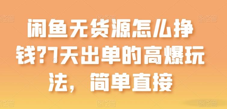 闲鱼无货源怎么挣钱？7天出单的高爆玩法，简单直接【揭秘】-天韵资源网