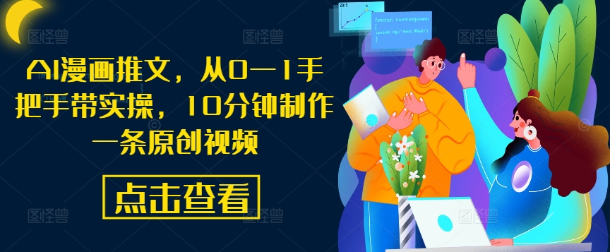 AI漫画推文，从0—1手把手带实操，10分钟制作一条原创视频-天韵资源网